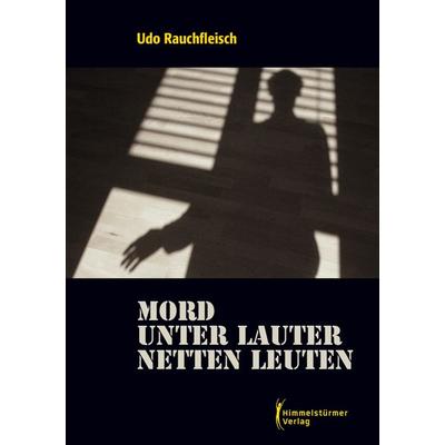 Mord unter lauter netten Leuten, Taschenbuch von Udo Rauchfleisch, Himmelstürmer, 978-3-9875803-6-9