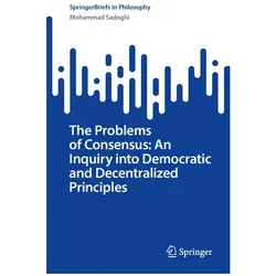 The Problems of Consensus: An Ethical Inquiry into Democratic and Decentralized Principle, Fachbücher von Mohammad Sadoghi