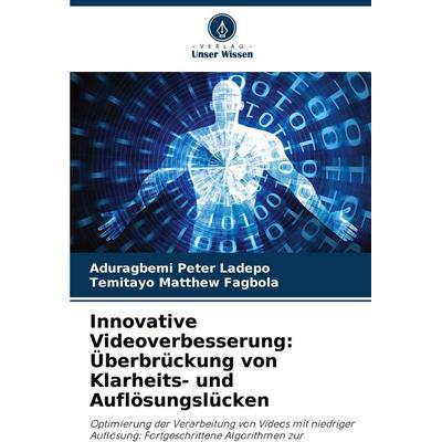Innovative Videoverbesserung: Überbrückung von Klarheits- und Auflösungslücken, Taschenbuch von Aduragbemi Peter Ladepo,Temitayo Matthew Fagbola,