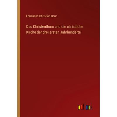 Das Christenthum und die christliche Kirche der drei ersten Jahrhunderte, Taschenbuch von Ferdinand Christian Baur, Outlook, 978-3-368-03022-3