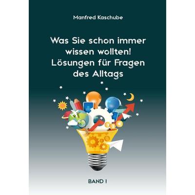 Was Sie schon immer wissen wollten! Lösungen für Fragen des Alltags, Taschenbuch von Manfred Kaschube, BoD – Books on Demand, 978-3-7448-4840-4