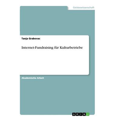 Internet-Fundraising für Kulturbetriebe, Taschenbuch von Tanja Grabovac, GRIN, 978-3-668-89071-8