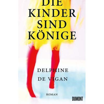 Die Kinder sind Könige, Gebundene Ausgabe von Delphine de Vigan, DuMont Buchverlag