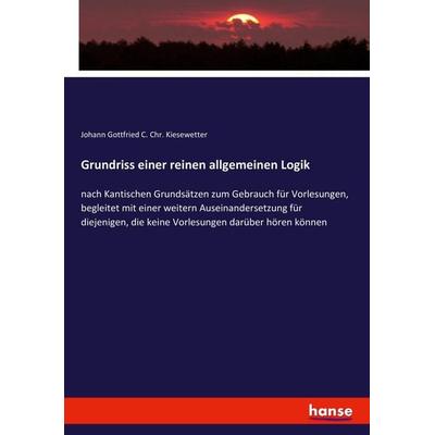Grundriss einer reinen allgemeinen Logik, Taschenbuch von Johann Gottfried C. Chr. Kiesewetter, Hansebooks, 978-3-7434-3309-0