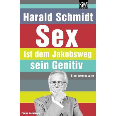Sex ist dem Jakobsweg sein Genitiv, Taschenbuch von Harald Schmidt, Kiepenheuer & Witsch, 978-3-462-03954-2