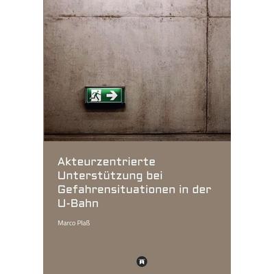 Akteurzentrierte Unterstützung bei Gefahrensituationen in der U-Bahn, Gebundene Ausgabe von Marco Plass, Tredition, 978-3-7439-3209-8