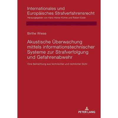 Akustische Überwachung mittels informationstechnischer Systeme zur Strafverfolgung und Gefahrenabwehr, Gebundene Ausgabe von Birthe Wiese, Peter Lang