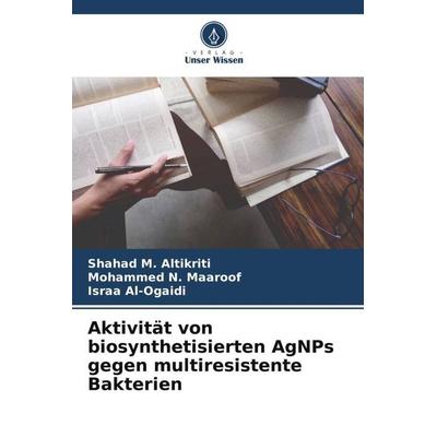 Aktivität von biosynthetisierten AgNPs gegen multiresistente Bakterien, Taschenbuch von Shahad M. Altikriti,Mohammed N. Maaroof,Israa Al-Ogaidi,