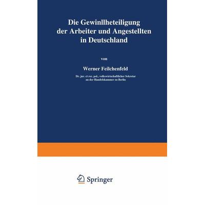Die Gewinnbeteiligung der Arbeiter und Angestellten in Deutschland, Taschenbuch von Werner Feilchenfeld, Springer Berlin, 978-3-642-93959-4