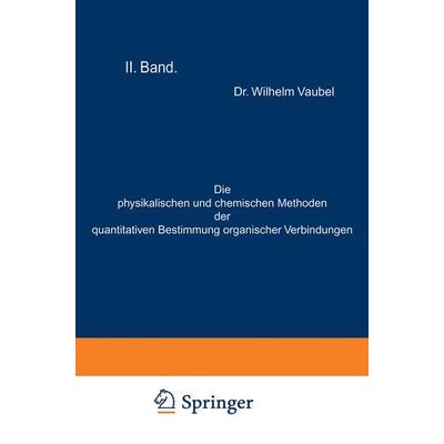 Die physikalischen und chemischen Methoden der quantitativen Bestimmung organischer Verbindungen, Taschenbuch von Wilhelm Vaubel, Springer Berlin,