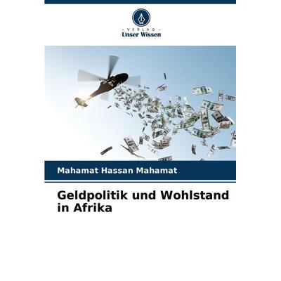 Geldpolitik und Wohlstand in Afrika, Taschenbuch von Mahamat Hassan Mahamat, Verlag Unser Wissen, 978-620-7-84026-7