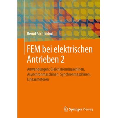 FEM bei elektrischen Antrieben 2, Gebundene Ausgabe von Bernd Aschendorf, Springer Fachmedien Wiesbaden GmbH, 978-3-658-05249-2