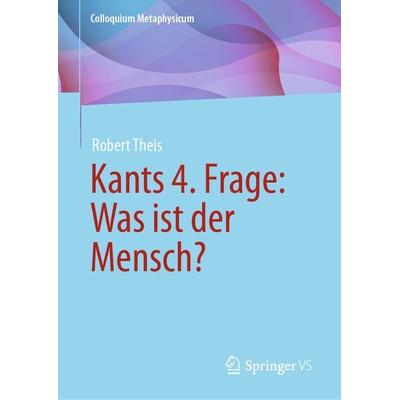 Kants 4. Frage: Was ist der Mensch?, Gebundene Ausgabe von Robert Theis, Springer Fachmedien Wiesbaden GmbH, 978-3-658-43589-9
