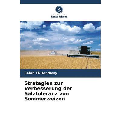 Strategien zur Verbesserung der Salztoleranz von Sommerweizen, Taschenbuch von Salah El-Hendawy, Verlag Unser Wissen