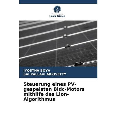 Steuerung eines PV-gespeisten Bldc-Motors mithilfe des Lion-Algorithmus, Taschenbuch von Jyostna Boya,Sai Pallavi Akkisetty, Verlag Unser Wissen,