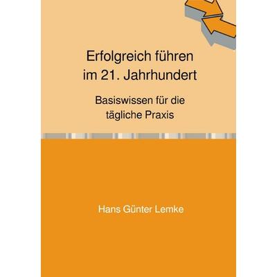 Erfolgreich führen im 21. Jahrhundert, Taschenbuch von Hans günter lemke, Epubli, 978-3-8190-2605-8