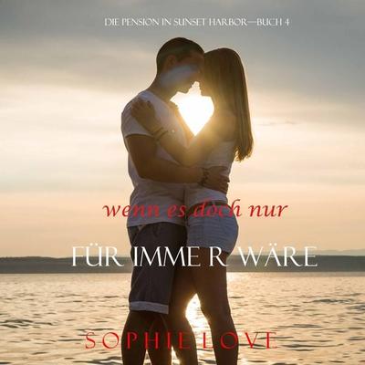 Wenn es Doch Nur Für Immer Wäre (Die Pension in Sunset Harbor—Buch 4) - Sophie Love, Audio, 9781094302812