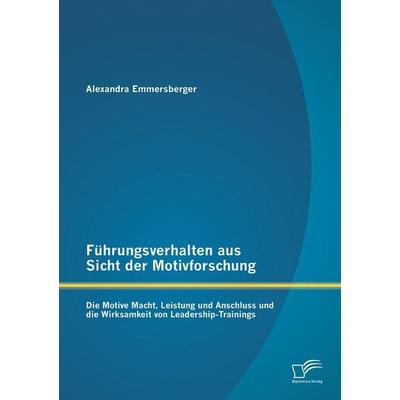 Führungsverhalten aus Sicht der Motivforschung: Die Motive Macht, Leistung und Anschluss und die Wirksamkeit von Leadership-Trainings, Taschenbuch von