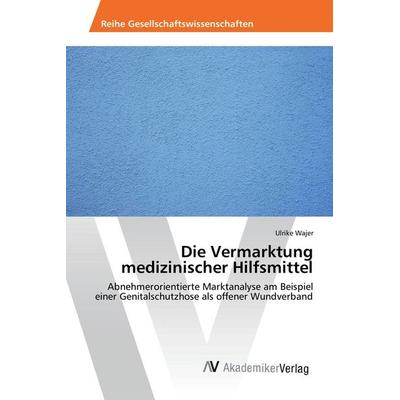 Die Vermarktung medizinischer Hilfsmittel, Taschenbuch von Ulrike Wajer, AV Akademikerverlag, 978-3-639-87195-1