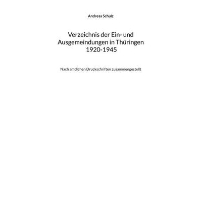 Verzeichnis der Ein- und Ausgemeindungen in Thüringen 1920-1945, Taschenbuch von Andreas Schulz, BoD – Books on Demand, 978-3-7568-5808-8