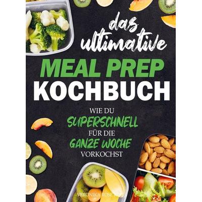 Das ultimative Meal Prep Kochbuch, Taschenbuch von Veronika Rose Koch, Bookmundo, 978-94-037-7695-8