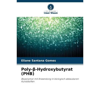 Poly-¿-Hydroxybutyrat (PHB), Taschenbuch von Eliane Santana Gomes, Verlag Unser Wissen, 978-620-9-45947-4