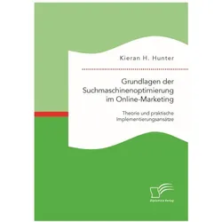 Grundlagen der Suchmaschinenoptimierung im Online-Marketing: Theorie und praktische Implementierungs, Fachbücher von Kieran H. Hunter