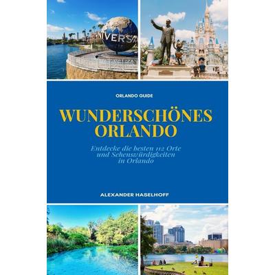 Wunderschönes Orlando - Reiseführer: Die 112 schönsten Ausflugsziele, Orte & Sehenswürdigkeiten, die Du unbedingt entdecken solltest, Taschenbuch von
