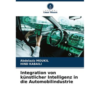 Integration von künstlicher Intelligenz in die Automobilindustrie, Taschenbuch von Abdelaziz MOUKIL,Hind Kabaili, Verlag Unser Wissen,