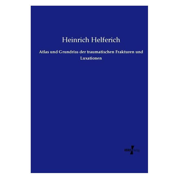 Vero Atlas und Grundriss der traumatischen Frakturen und Luxationen (Deutsch, Softcover, Heinrich Helferich) (55585740)