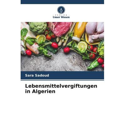 Lebensmittelvergiftungen in Algerien, Taschenbuch von Sara Sadoud, Verlag Unser Wissen, 978-620-9-86543-5
