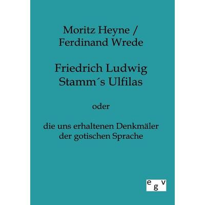 Friedrich Ludwig Stamms Ulfilas, Taschenbuch von Moritz Heyne,Ferdinand Wrede, Europäischer Geschichtsverlag, 978-3-86382-564-5