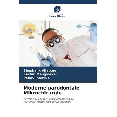 Moderne parodontale Mikrochirurgie, Taschenbuch von Shashank Vijapure,Sachin Mangalekar,Pallavi Kamble, Verlag Unser Wissen, 978-620-5-80780-4