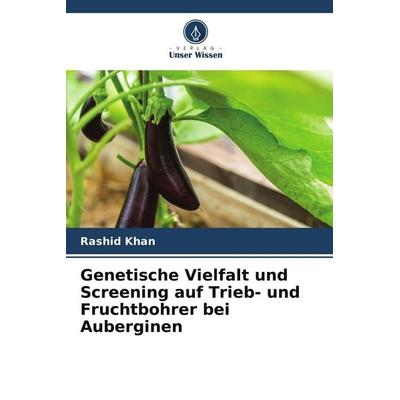 Genetische Vielfalt und Screening auf Trieb- und Fruchtbohrer bei Auberginen, Taschenbuch von Rashid Khan, Verlag Unser Wissen, 978-620-9-59022-1