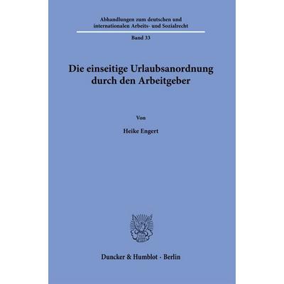 Die einseitige Urlaubsanordnung durch den Arbeitgeber, Taschenbuch von Heike Engert, Duncker & Humblot, 978-3-428-19559-6
