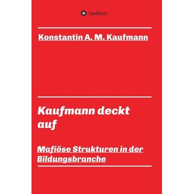 Kaufmann deckt auf, Gebundene Ausgabe von Konstantin A. M. Kaufmann, Tredition, 978-3-7469-1990-4