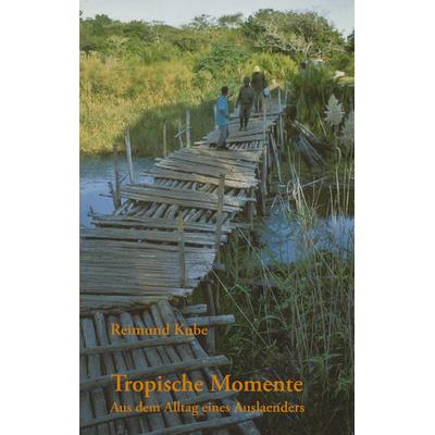 Tropische Momente, Taschenbuch von Reimund Kube, BoD – Books on Demand, 978-3-8334-3036-7