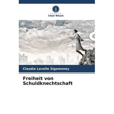 Freiheit von Schuldknechtschaft, Taschenbuch von Claudia Lavelle Sigamoney, Verlag Unser Wissen, 978-620-5-26636-6