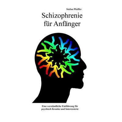 Schizophrenie für Anfänger, Taschenbuch von Stefan Pfeiffer, BoD – Books on Demand, 978-3-7357-5624-4
