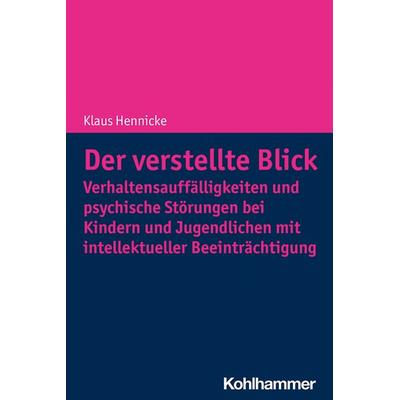 Der verstellte Blick: Verhaltensauffälligkeiten und psychische Störungen bei Kindern und Jugendlichen mit intellektueller Beeinträchtigung,