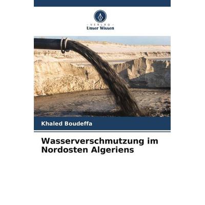 Wasserverschmutzung im Nordosten Algeriens, Taschenbuch von Khaled Boudeffa, Verlag Unser Wissen, 978-620-5-89947-2