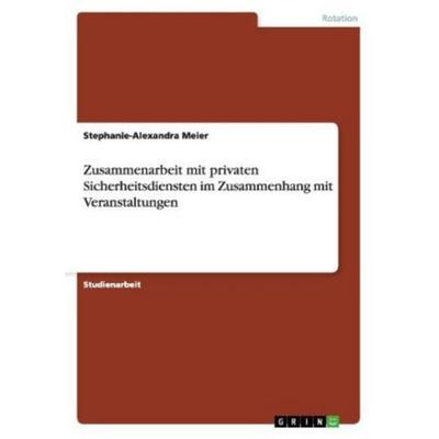 Zusammenarbeit mit privaten Sicherheitsdiensten im Zusammenhang mit Veranstaltungen, Taschenbuch von Stephanie-Alexandra Meier, GRIN,