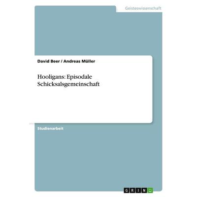 Hooligans: Episodale Schicksalsgemeinschaft, Taschenbuch von David Beer,Andreas Müller, GRIN, 978-3-638-67656-4