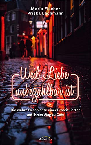 Maria Fischer - Weil Liebe unbezahlbar ist: Die wahre Geschichte einer Prostituierten auf ihrem Weg zu Gott (Biografie) - Preis vom 16.10.2026 11:41:07 h