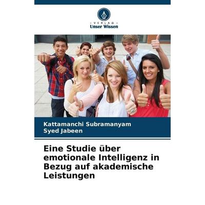 Eine Studie über emotionale Intelligenz in Bezug auf akademische Leistungen, Taschenbuch von Kattamanchi Subramanyam,Syed Jabeen, Verlag Unser Wissen,