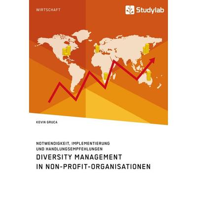 Diversity Management in Non-Profit-Organisationen. Notwendigkeit, Implementierung und Handlungsempfehlungen, Taschenbuch von Kevin Gruca, Studylab,