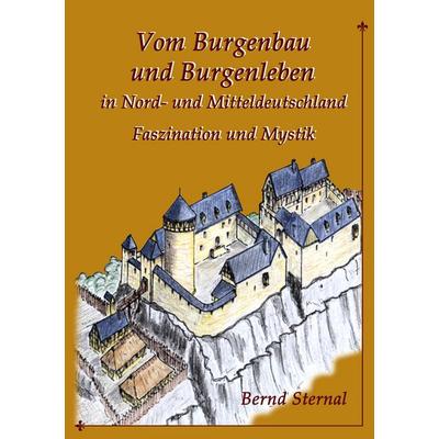 Vom Burgenbau und Burgenleben in Nord- und Mitteldeutschland, Taschenbuch von Bernd Sternal, BoD – Books on Demand, 978-3-7392-4631-4