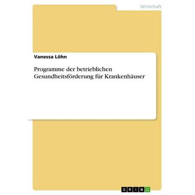 Programme der betrieblichen Gesundheitsförderung für Krankenhäuser, Taschenbuch von Vanessa Löhn, GRIN, 978-3-656-11648-6