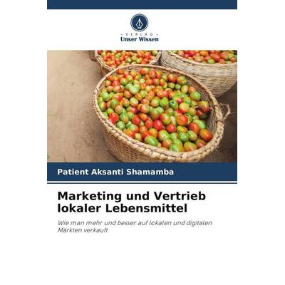 Marketing und Vertrieb lokaler Lebensmittel, Taschenbuch von Patient Aksanti Shamamba, Verlag Unser Wissen