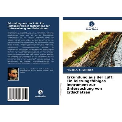 Erkundung aus der Luft: Ein leistungsfähiges Instrument zur Untersuchung von Erdschätzen, Taschenbuch von Fouad A. S. Soliman, Verlag Unser Wissen,